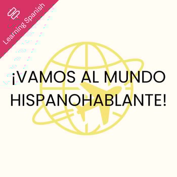 ¡Vamos al mundo hispanohablante!